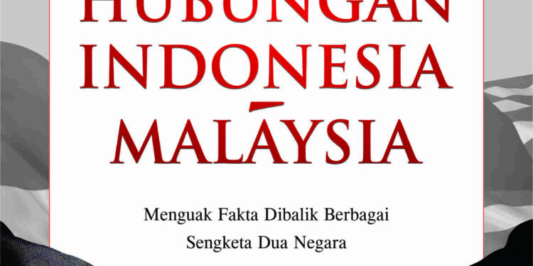 Judul : Menyingkap Tabir Hubungan Indonesia Malaysia
